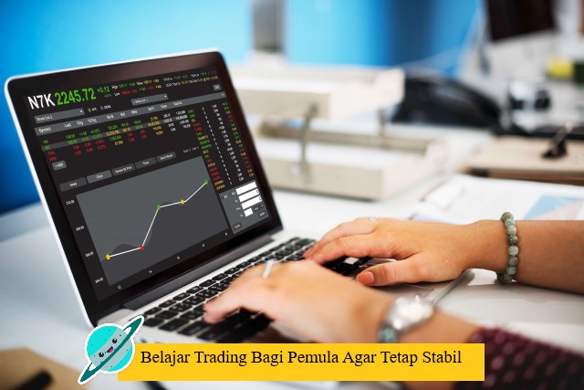 Belajar Trading Bagi Pemula Agar Tetap Stabil